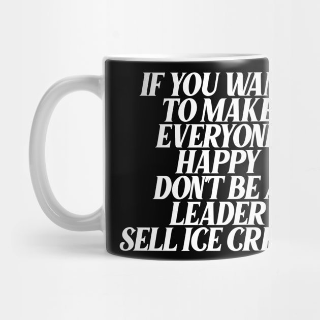 If you want to make everyone happy don't be a leader sell ice cream by Ericokore